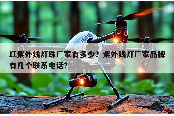 红紫外线灯珠厂家有多少?紫外线灯厂家品牌有几个联系电话?-第1张图片-led灯珠, 贴片led灯珠, 直插led灯珠, 大功率灯珠, 3528灯珠, led灯珠厂家广东台宏光电科技有限公司 服务热线400-689-8189 红紫外线灯珠厂家有多少?紫外线灯厂家品牌有几个联系电话?-第1张图片-led灯珠, 贴片led灯珠, 直插led灯珠, 大功率灯珠, 3528灯珠, led灯珠厂家广东台宏光电科技有限公司 服务热线400-689-8189