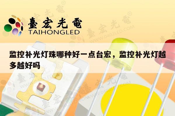 监控补光灯珠哪种好一点台宏,监控补光灯越多越好吗-第1张图片-led灯珠, 贴片led灯珠, 直插led灯珠, 大功率灯珠, 3528灯珠, led灯珠厂家广东台宏光电科技有限公司 服务热线400-689-8189 监控补光灯珠哪种好一点台宏,监控补光灯越多越好吗-第1张图片-led灯珠, 贴片led灯珠, 直插led灯珠, 大功率灯珠, 3528灯珠, led灯珠厂家广东台宏光电科技有限公司 服务热线400-689-8189