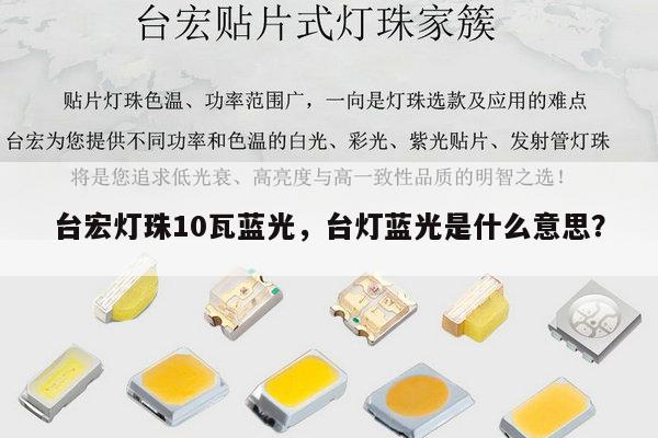 台宏灯珠10瓦蓝光，台灯蓝光是什么意思？-第1张图片-led灯珠, 贴片led灯珠, 直插led灯珠, 大功率灯珠, 3528灯珠, led灯珠厂家广东台宏光电科技有限公司 服务热线400-689-8189