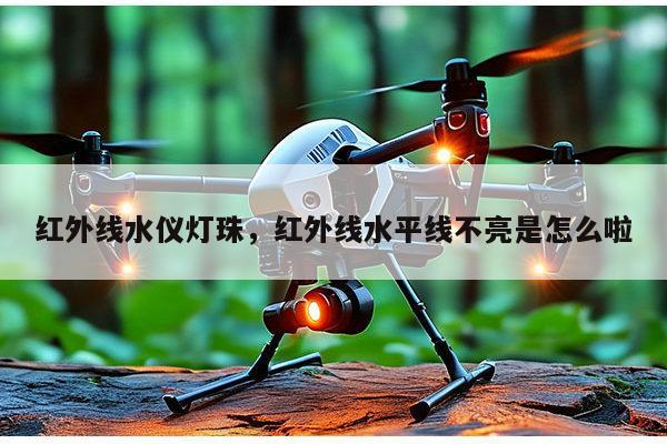 红外线水仪灯珠，红外线水平线不亮是怎么啦-第1张图片-led灯珠, 贴片led灯珠, 直插led灯珠, 大功率灯珠, 3528灯珠, led灯珠厂家广东台宏光电科技有限公司 服务热线400-689-8189