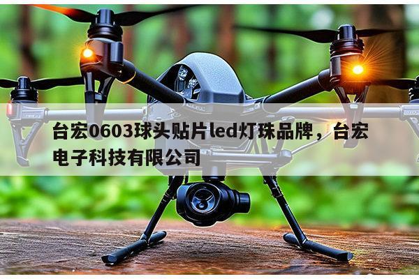 台宏0603球头贴片led灯珠品牌,台宏电子科技有限公司-第1张图片-led灯珠, 贴片led灯珠, 直插led灯珠, 大功率灯珠, 3528灯珠, led灯珠厂家广东台宏光电科技有限公司 服务热线400-689-8189 台宏0603球头贴片led灯珠品牌,台宏电子科技有限公司-第1张图片-led灯珠, 贴片led灯珠, 直插led灯珠, 大功率灯珠, 3528灯珠, led灯珠厂家广东台宏光电科技有限公司 服务热线400-689-8189