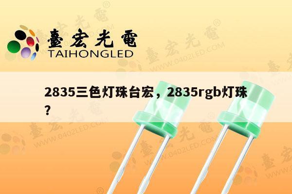2835三色灯珠台宏,2835rgb灯珠?-第1张图片-led灯珠, 贴片led灯珠, 直插led灯珠, 大功率灯珠, 3528灯珠, led灯珠厂家广东台宏光电科技有限公司 服务热线400-689-8189 2835三色灯珠台宏,2835rgb灯珠?-第1张图片-led灯珠, 贴片led灯珠, 直插led灯珠, 大功率灯珠, 3528灯珠, led灯珠厂家广东台宏光电科技有限公司 服务热线400-689-8189