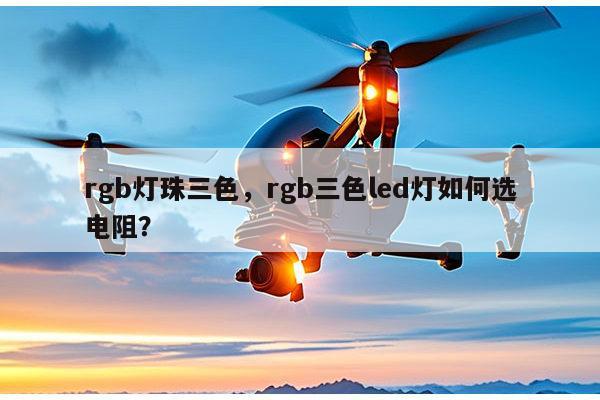 rgb灯珠三色,rgb三色led灯如何选电阻?-第1张图片-led灯珠, 贴片led灯珠, 直插led灯珠, 大功率灯珠, 3528灯珠, led灯珠厂家广东台宏光电科技有限公司 服务热线400-689-8189 rgb灯珠三色,rgb三色led灯如何选电阻?-第1张图片-led灯珠, 贴片led灯珠, 直插led灯珠, 大功率灯珠, 3528灯珠, led灯珠厂家广东台宏光电科技有限公司 服务热线400-689-8189