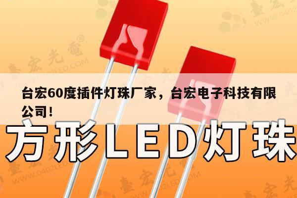 台宏60度插件灯珠厂家,台宏电子科技有限公司!-第1张图片-led灯珠, 贴片led灯珠, 直插led灯珠, 大功率灯珠, 3528灯珠, led灯珠厂家广东台宏光电科技有限公司 服务热线400-689-8189 台宏60度插件灯珠厂家,台宏电子科技有限公司!-第1张图片-led灯珠, 贴片led灯珠, 直插led灯珠, 大功率灯珠, 3528灯珠, led灯珠厂家广东台宏光电科技有限公司 服务热线400-689-8189