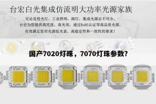 国产7020灯珠,7070灯珠参数?-第1张图片-led灯珠, 贴片led灯珠, 直插led灯珠, 大功率灯珠, 3528灯珠, led灯珠厂家广东台宏光电科技有限公司 服务热线400-689-8189 国产7020灯珠,7070灯珠参数?-第1张图片-led灯珠, 贴片led灯珠, 直插led灯珠, 大功率灯珠, 3528灯珠, led灯珠厂家广东台宏光电科技有限公司 服务热线400-689-8189