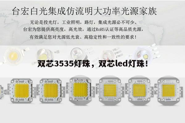 双芯3535灯珠,双芯led灯珠!-第1张图片-led灯珠, 贴片led灯珠, 直插led灯珠, 大功率灯珠, 3528灯珠, led灯珠厂家广东台宏光电科技有限公司 服务热线400-689-8189 双芯3535灯珠,双芯led灯珠!-第1张图片-led灯珠, 贴片led灯珠, 直插led灯珠, 大功率灯珠, 3528灯珠, led灯珠厂家广东台宏光电科技有限公司 服务热线400-689-8189
