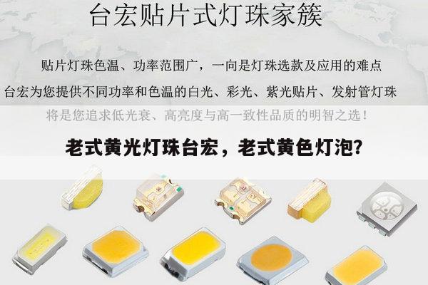 老式黄光灯珠台宏,老式黄色灯泡?-第1张图片-led灯珠, 贴片led灯珠, 直插led灯珠, 大功率灯珠, 3528灯珠, led灯珠厂家广东台宏光电科技有限公司 服务热线400-689-8189 老式黄光灯珠台宏,老式黄色灯泡?-第1张图片-led灯珠, 贴片led灯珠, 直插led灯珠, 大功率灯珠, 3528灯珠, led灯珠厂家广东台宏光电科技有限公司 服务热线400-689-8189