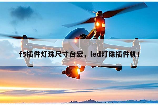 f5插件灯珠尺寸台宏,led灯珠插件机!-第1张图片-led灯珠, 贴片led灯珠, 直插led灯珠, 大功率灯珠, 3528灯珠, led灯珠厂家广东台宏光电科技有限公司 服务热线400-689-8189 f5插件灯珠尺寸台宏,led灯珠插件机!-第1张图片-led灯珠, 贴片led灯珠, 直插led灯珠, 大功率灯珠, 3528灯珠, led灯珠厂家广东台宏光电科技有限公司 服务热线400-689-8189