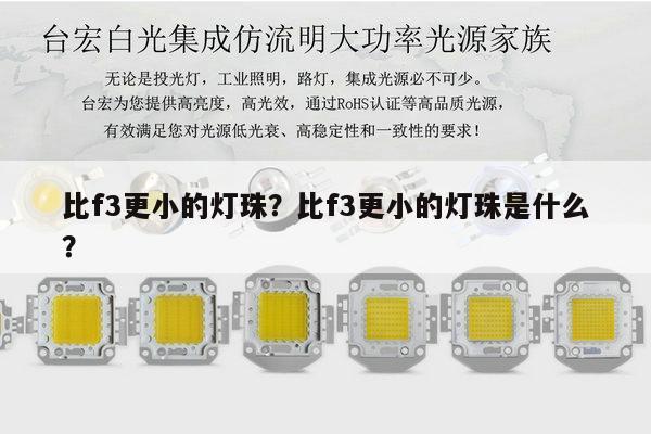 比f3更小的灯珠?比f3更小的灯珠是什么?-第1张图片-led灯珠, 贴片led灯珠, 直插led灯珠, 大功率灯珠, 3528灯珠, led灯珠厂家广东台宏光电科技有限公司 服务热线400-689-8189 比f3更小的灯珠?比f3更小的灯珠是什么?-第1张图片-led灯珠, 贴片led灯珠, 直插led灯珠, 大功率灯珠, 3528灯珠, led灯珠厂家广东台宏光电科技有限公司 服务热线400-689-8189
