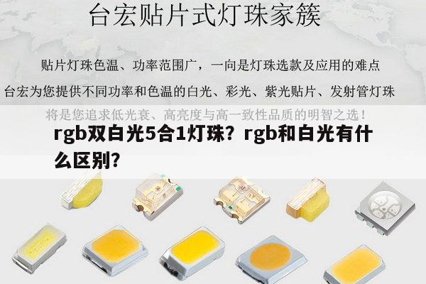 rgb双白光5合1灯珠?rgb和白光有什么区别?-第1张图片-led灯珠, 贴片led灯珠, 直插led灯珠, 大功率灯珠, 3528灯珠, led灯珠厂家广东台宏光电科技有限公司 服务热线400-689-8189 rgb双白光5合1灯珠?rgb和白光有什么区别?-第1张图片-led灯珠, 贴片led灯珠, 直插led灯珠, 大功率灯珠, 3528灯珠, led灯珠厂家广东台宏光电科技有限公司 服务热线400-689-8189