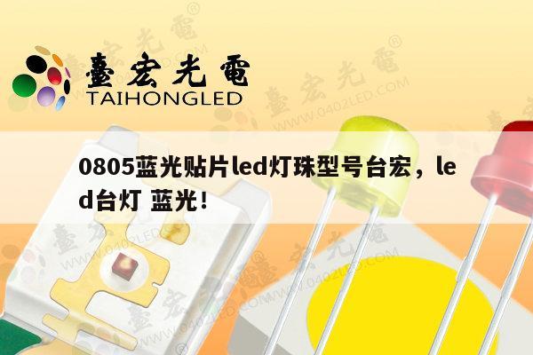 0805蓝光贴片led灯珠型号台宏,led台灯 蓝光!-第1张图片-led灯珠, 贴片led灯珠, 直插led灯珠, 大功率灯珠, 3528灯珠, led灯珠厂家广东台宏光电科技有限公司 服务热线400-689-8189 0805蓝光贴片led灯珠型号台宏,led台灯 蓝光!-第1张图片-led灯珠, 贴片led灯珠, 直插led灯珠, 大功率灯珠, 3528灯珠, led灯珠厂家广东台宏光电科技有限公司 服务热线400-689-8189