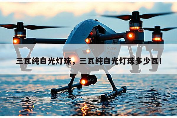 三瓦纯白光灯珠，三瓦纯白光灯珠多少瓦！-第1张图片-led灯珠, 贴片led灯珠, 直插led灯珠, 大功率灯珠, 3528灯珠, led灯珠厂家广东台宏光电科技有限公司 服务热线400-689-8189