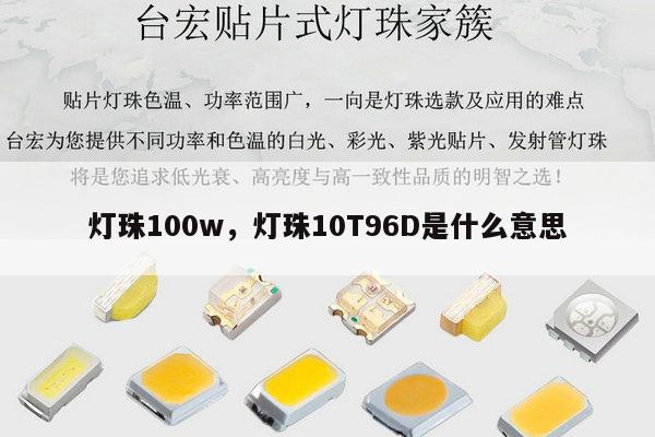 灯珠100w,灯珠10T96D是什么意思-第1张图片-led灯珠, 贴片led灯珠, 直插led灯珠, 大功率灯珠, 3528灯珠, led灯珠厂家广东台宏光电科技有限公司 服务热线400-689-8189 灯珠100w,灯珠10T96D是什么意思-第1张图片-led灯珠, 贴片led灯珠, 直插led灯珠, 大功率灯珠, 3528灯珠, led灯珠厂家广东台宏光电科技有限公司 服务热线400-689-8189