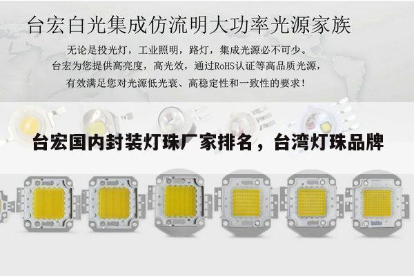 台宏国内封装灯珠厂家排名，台湾灯珠品牌-第1张图片-led灯珠, 贴片led灯珠, 直插led灯珠, 大功率灯珠, 3528灯珠, led灯珠厂家广东台宏光电科技有限公司 服务热线400-689-8189