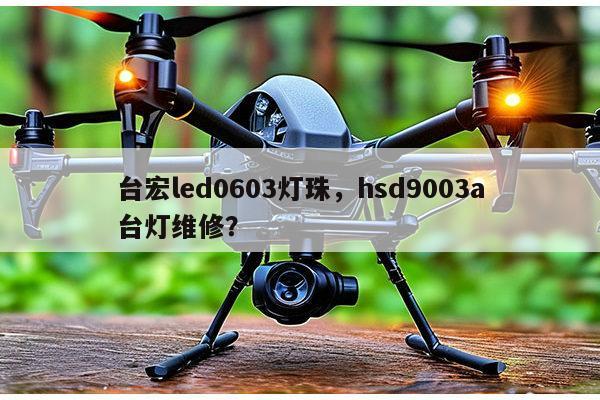 台宏led0603灯珠，hsd9003a台灯维修？-第1张图片-led灯珠, 贴片led灯珠, 直插led灯珠, 大功率灯珠, 3528灯珠, led灯珠厂家广东台宏光电科技有限公司 服务热线400-689-8189