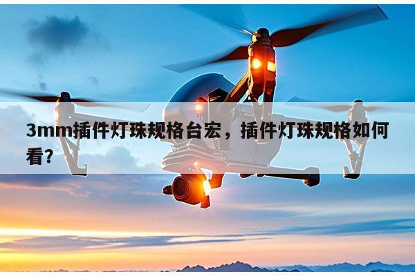 3mm插件灯珠规格台宏,插件灯珠规格如何看?-第1张图片-led灯珠, 贴片led灯珠, 直插led灯珠, 大功率灯珠, 3528灯珠, led灯珠厂家广东台宏光电科技有限公司 服务热线400-689-8189 3mm插件灯珠规格台宏,插件灯珠规格如何看?-第1张图片-led灯珠, 贴片led灯珠, 直插led灯珠, 大功率灯珠, 3528灯珠, led灯珠厂家广东台宏光电科技有限公司 服务热线400-689-8189