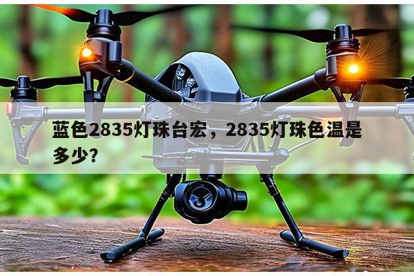 蓝色2835灯珠台宏,2835灯珠色温是多少?-第1张图片-led灯珠, 贴片led灯珠, 直插led灯珠, 大功率灯珠, 3528灯珠, led灯珠厂家广东台宏光电科技有限公司 服务热线400-689-8189 蓝色2835灯珠台宏,2835灯珠色温是多少?-第1张图片-led灯珠, 贴片led灯珠, 直插led灯珠, 大功率灯珠, 3528灯珠, led灯珠厂家广东台宏光电科技有限公司 服务热线400-689-8189