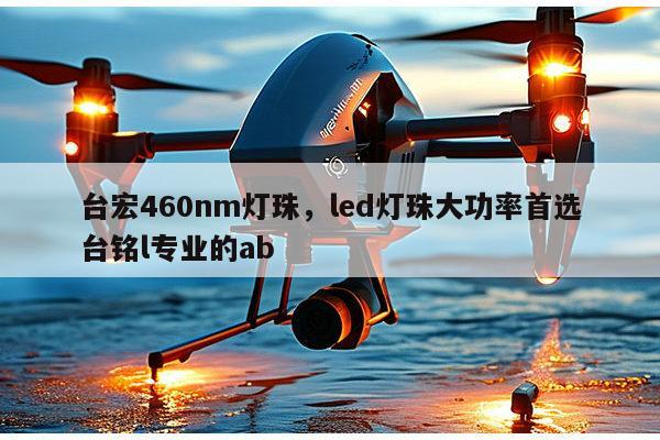 台宏460nm灯珠，led灯珠大功率首选台铭l专业的ab-第1张图片-led灯珠, 贴片led灯珠, 直插led灯珠, 大功率灯珠, 3528灯珠, led灯珠厂家广东台宏光电科技有限公司 服务热线400-689-8189