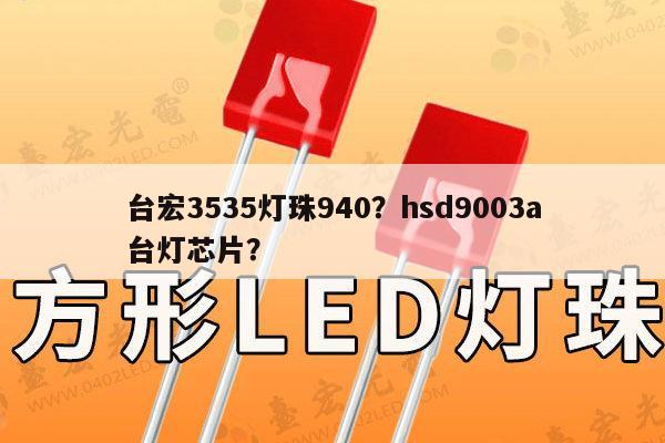 台宏3535灯珠940？hsd9003a台灯芯片？-第1张图片-led灯珠, 贴片led灯珠, 直插led灯珠, 大功率灯珠, 3528灯珠, led灯珠厂家广东台宏光电科技有限公司 服务热线400-689-8189