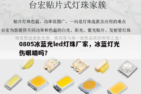 0805冰蓝光led灯珠厂家,冰蓝灯光 伤眼睛吗?-第1张图片-led灯珠, 贴片led灯珠, 直插led灯珠, 大功率灯珠, 3528灯珠, led灯珠厂家广东台宏光电科技有限公司 服务热线400-689-8189 0805冰蓝光led灯珠厂家,冰蓝灯光 伤眼睛吗?-第1张图片-led灯珠, 贴片led灯珠, 直插led灯珠, 大功率灯珠, 3528灯珠, led灯珠厂家广东台宏光电科技有限公司 服务热线400-689-8189