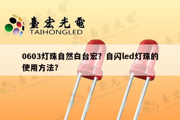0603灯珠自然白台宏？自闪led灯珠的使用方法？-第1张图片-led灯珠, 贴片led灯珠, 直插led灯珠, 大功率灯珠, 3528灯珠, led灯珠厂家广东台宏光电科技有限公司 服务热线400-689-8189