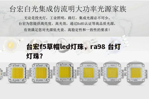 台宏f5草帽led灯珠,ra98 台灯 灯珠?-第1张图片-led灯珠, 贴片led灯珠, 直插led灯珠, 大功率灯珠, 3528灯珠, led灯珠厂家广东台宏光电科技有限公司 服务热线400-689-8189 台宏f5草帽led灯珠,ra98 台灯 灯珠?-第1张图片-led灯珠, 贴片led灯珠, 直插led灯珠, 大功率灯珠, 3528灯珠, led灯珠厂家广东台宏光电科技有限公司 服务热线400-689-8189