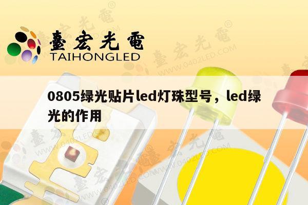 0805绿光贴片led灯珠型号，led绿光的作用-第1张图片-led灯珠, 贴片led灯珠, 直插led灯珠, 大功率灯珠, 3528灯珠, led灯珠厂家广东台宏光电科技有限公司 服务热线400-689-8189