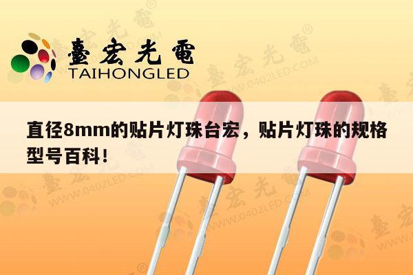 直径8mm的贴片灯珠台宏,贴片灯珠的规格型号百科!-第1张图片-led灯珠, 贴片led灯珠, 直插led灯珠, 大功率灯珠, 3528灯珠, led灯珠厂家广东台宏光电科技有限公司 服务热线400-689-8189 直径8mm的贴片灯珠台宏,贴片灯珠的规格型号百科!-第1张图片-led灯珠, 贴片led灯珠, 直插led灯珠, 大功率灯珠, 3528灯珠, led灯珠厂家广东台宏光电科技有限公司 服务热线400-689-8189