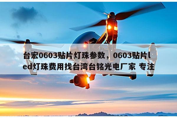 台宏0603贴片灯珠参数，0603贴片led灯珠费用找台湾台铭光电厂家 专注-第1张图片-led灯珠, 贴片led灯珠, 直插led灯珠, 大功率灯珠, 3528灯珠, led灯珠厂家广东台宏光电科技有限公司 服务热线400-689-8189