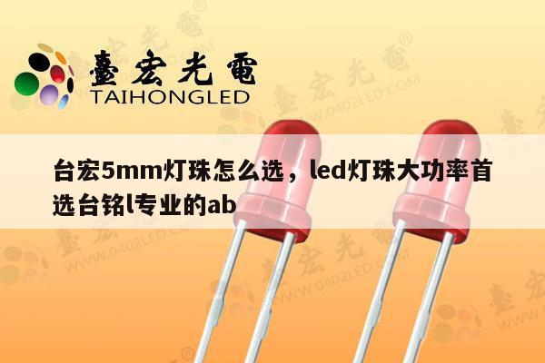 台宏5mm灯珠怎么选，led灯珠大功率首选台铭l专业的ab-第1张图片-led灯珠, 贴片led灯珠, 直插led灯珠, 大功率灯珠, 3528灯珠, led灯珠厂家广东台宏光电科技有限公司 服务热线400-689-8189