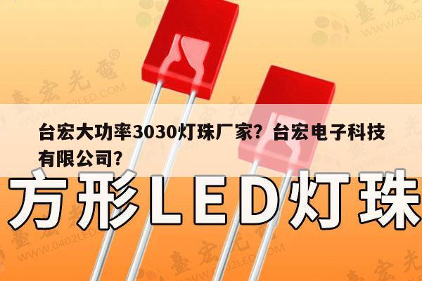 台宏大功率3030灯珠厂家？台宏电子科技有限公司？-第1张图片-led灯珠, 贴片led灯珠, 直插led灯珠, 大功率灯珠, 3528灯珠, led灯珠厂家广东台宏光电科技有限公司 服务热线400-689-8189