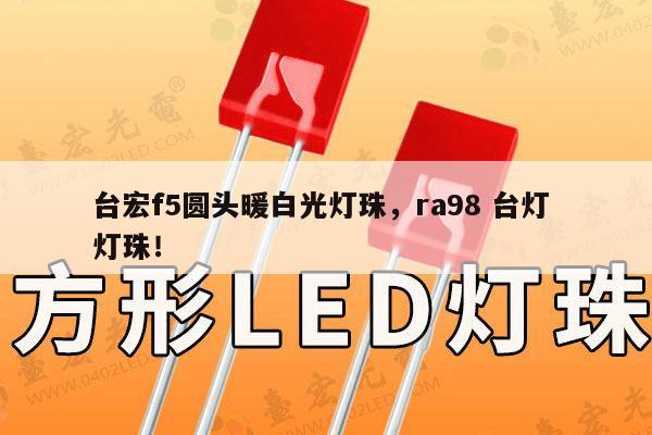 台宏f5圆头暖白光灯珠，ra98 台灯 灯珠！-第1张图片-led灯珠, 贴片led灯珠, 直插led灯珠, 大功率灯珠, 3528灯珠, led灯珠厂家广东台宏光电科技有限公司 服务热线400-689-8189