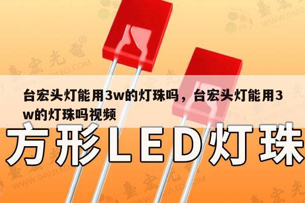 台宏头灯能用3w的灯珠吗，台宏头灯能用3w的灯珠吗视频-第1张图片-led灯珠, 贴片led灯珠, 直插led灯珠, 大功率灯珠, 3528灯珠, led灯珠厂家广东台宏光电科技有限公司 服务热线400-689-8189