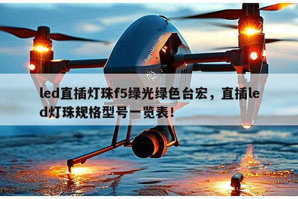 led直插灯珠f5绿光绿色台宏，直插led灯珠规格型号一览表！-第1张图片-led灯珠, 贴片led灯珠, 直插led灯珠, 大功率灯珠, 3528灯珠, led灯珠厂家广东台宏光电科技有限公司 服务热线400-689-8189