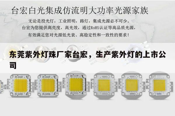 东莞紫外灯珠厂家台宏，生产紫外灯的上市公司-第1张图片-led灯珠, 贴片led灯珠, 直插led灯珠, 大功率灯珠, 3528灯珠, led灯珠厂家广东台宏光电科技有限公司 服务热线400-689-8189