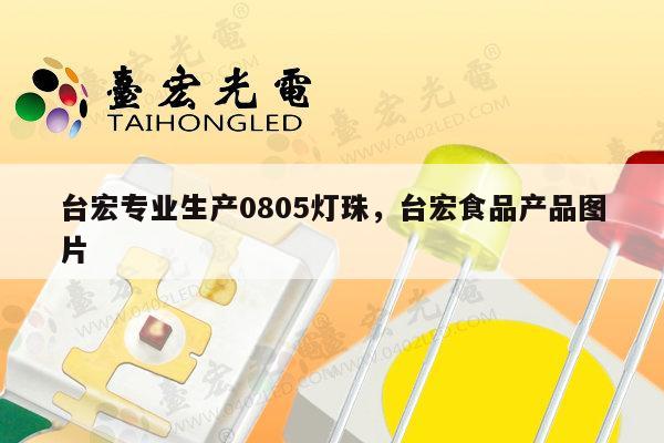 台宏专业生产0805灯珠，台宏食品产品图片-第1张图片-led灯珠, 贴片led灯珠, 直插led灯珠, 大功率灯珠, 3528灯珠, led灯珠厂家广东台宏光电科技有限公司 服务热线400-689-8189