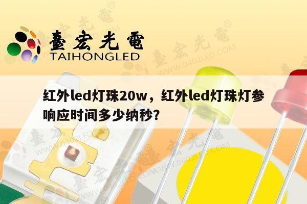红外led灯珠20w，红外led灯珠灯参响应时间多少纳秒？-第1张图片-led灯珠, 贴片led灯珠, 直插led灯珠, 大功率灯珠, 3528灯珠, led灯珠厂家广东台宏光电科技有限公司 服务热线400-689-8189