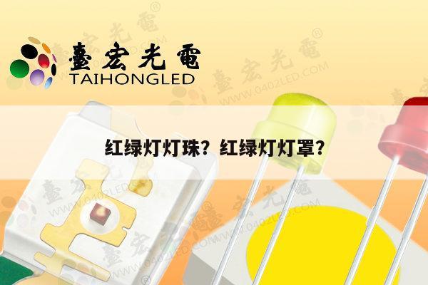 红绿灯灯珠？红绿灯灯罩？-第1张图片-led灯珠, 贴片led灯珠, 直插led灯珠, 大功率灯珠, 3528灯珠, led灯珠厂家广东台宏光电科技有限公司 服务热线400-689-8189