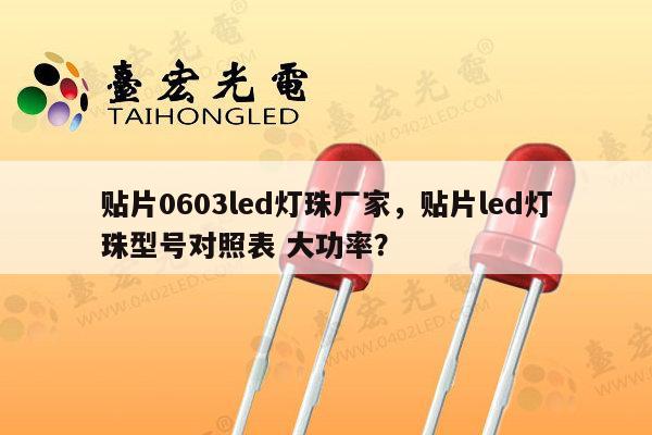 贴片0603led灯珠厂家，贴片led灯珠型号对照表 大功率？-第1张图片-led灯珠, 贴片led灯珠, 直插led灯珠, 大功率灯珠, 3528灯珠, led灯珠厂家广东台宏光电科技有限公司 服务热线400-689-8189