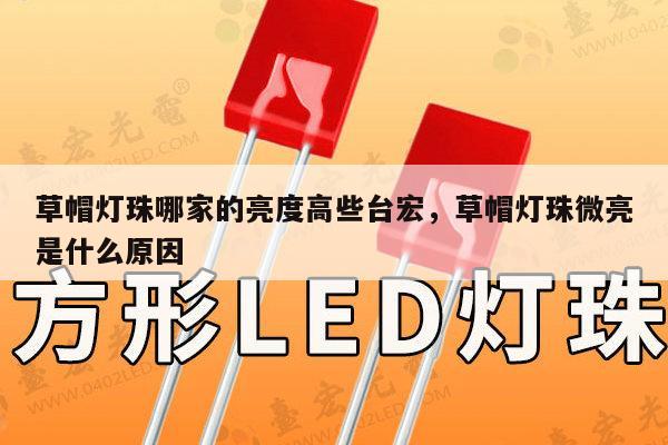 草帽灯珠哪家的亮度高些台宏,草帽灯珠微亮是什么原因-第1张图片-led灯珠, 贴片led灯珠, 直插led灯珠, 大功率灯珠, 3528灯珠, led灯珠厂家广东台宏光电科技有限公司 服务热线400-689-8189 草帽灯珠哪家的亮度高些台宏,草帽灯珠微亮是什么原因-第1张图片-led灯珠, 贴片led灯珠, 直插led灯珠, 大功率灯珠, 3528灯珠, led灯珠厂家广东台宏光电科技有限公司 服务热线400-689-8189
