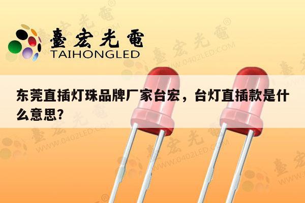 东莞直插灯珠品牌厂家台宏,台灯直插款是什么意思?-第1张图片-led灯珠, 贴片led灯珠, 直插led灯珠, 大功率灯珠, 3528灯珠, led灯珠厂家广东台宏光电科技有限公司 服务热线400-689-8189 东莞直插灯珠品牌厂家台宏,台灯直插款是什么意思?-第1张图片-led灯珠, 贴片led灯珠, 直插led灯珠, 大功率灯珠, 3528灯珠, led灯珠厂家广东台宏光电科技有限公司 服务热线400-689-8189