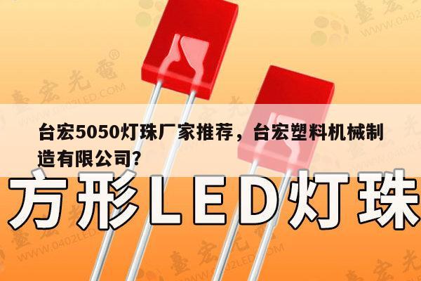 台宏5050灯珠厂家推荐,台宏塑料机械制造有限公司?-第1张图片-led灯珠, 贴片led灯珠, 直插led灯珠, 大功率灯珠, 3528灯珠, led灯珠厂家广东台宏光电科技有限公司 服务热线400-689-8189 台宏5050灯珠厂家推荐,台宏塑料机械制造有限公司?-第1张图片-led灯珠, 贴片led灯珠, 直插led灯珠, 大功率灯珠, 3528灯珠, led灯珠厂家广东台宏光电科技有限公司 服务热线400-689-8189