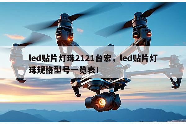 led贴片灯珠2121台宏，led贴片灯珠规格型号一览表！-第1张图片-led灯珠, 贴片led灯珠, 直插led灯珠, 大功率灯珠, 3528灯珠, led灯珠厂家广东台宏光电科技有限公司 服务热线400-689-8189