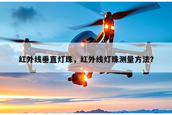 红外线垂直灯珠，红外线灯珠测量方法？-第1张图片-led灯珠, 贴片led灯珠, 直插led灯珠, 大功率灯珠, 3528灯珠, led灯珠厂家广东台宏光电科技有限公司 服务热线400-689-8189