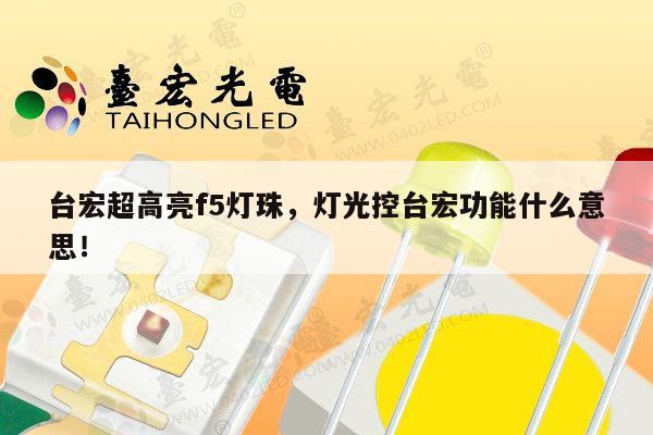 台宏超高亮f5灯珠，灯光控台宏功能什么意思！-第1张图片-led灯珠, 贴片led灯珠, 直插led灯珠, 大功率灯珠, 3528灯珠, led灯珠厂家广东台宏光电科技有限公司 服务热线400-689-8189
