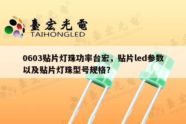 0603贴片灯珠功率台宏，贴片led参数以及贴片灯珠型号规格？-第1张图片-led灯珠, 贴片led灯珠, 直插led灯珠, 大功率灯珠, 3528灯珠, led灯珠厂家广东台宏光电科技有限公司 服务热线400-689-8189
