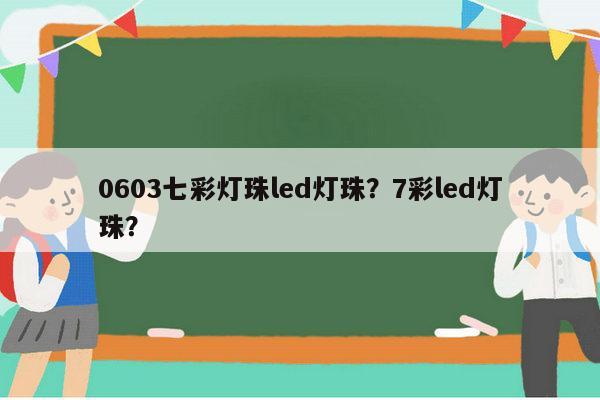 0603七彩灯珠led灯珠？7彩led灯珠？-第1张图片-led灯珠, 贴片led灯珠, 直插led灯珠, 大功率灯珠, 3528灯珠, led灯珠厂家广东台宏光电科技有限公司 服务热线400-689-8189