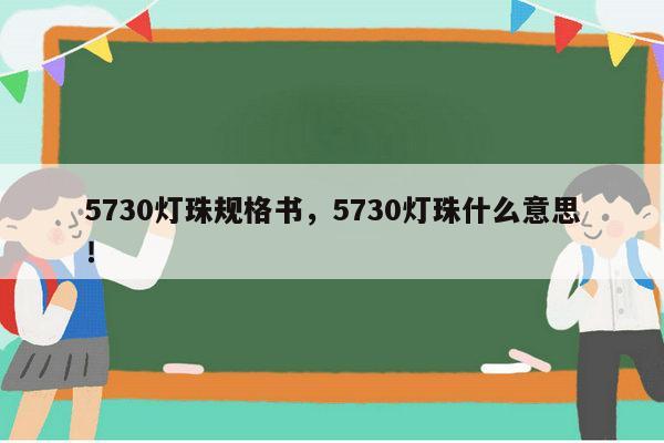 5730灯珠规格书，5730灯珠什么意思！-第1张图片-led灯珠, 贴片led灯珠, 直插led灯珠, 大功率灯珠, 3528灯珠, led灯珠厂家广东台宏光电科技有限公司 服务热线400-689-8189