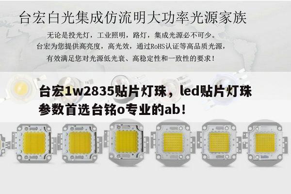 台宏1w2835贴片灯珠，led贴片灯珠参数首选台铭o专业的ab！-第1张图片-led灯珠, 贴片led灯珠, 直插led灯珠, 大功率灯珠, 3528灯珠, led灯珠厂家广东台宏光电科技有限公司 服务热线400-689-8189