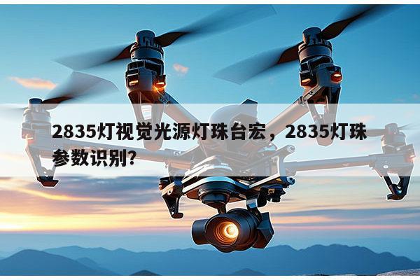 2835灯视觉光源灯珠台宏，2835灯珠参数识别？-第1张图片-led灯珠, 贴片led灯珠, 直插led灯珠, 大功率灯珠, 3528灯珠, led灯珠厂家广东台宏光电科技有限公司 服务热线400-689-8189